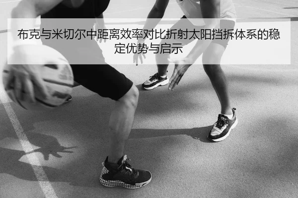 布克与米切尔中距离效率对比折射太阳挡拆体系的稳定优势与启示